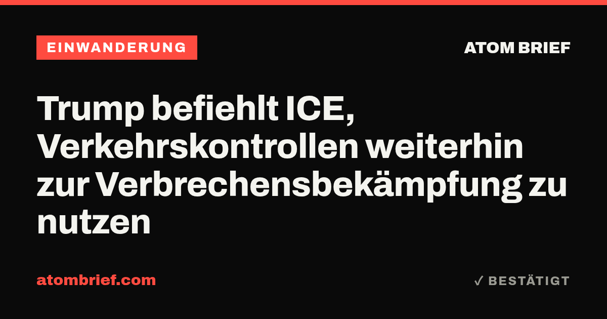 Trump befiehlt ICE, Verkehrskontrollen weiterhin zur Verbrechensbekämpfung zu nutzen