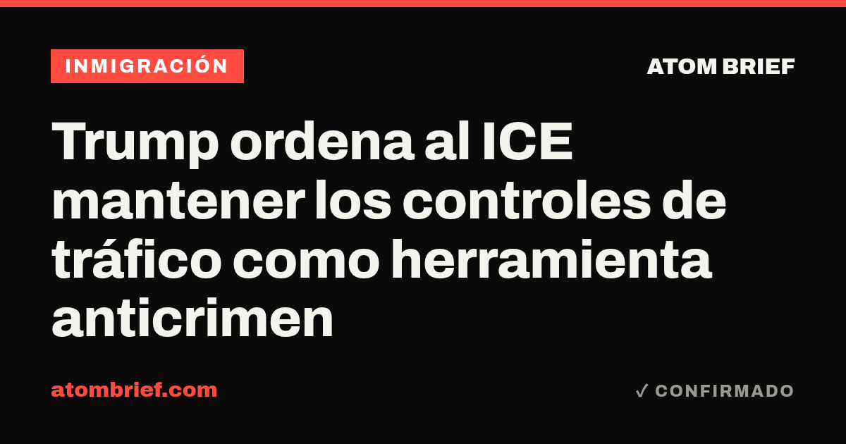 Trump ordena al ICE mantener los controles de tráfico como herramienta anticrimen