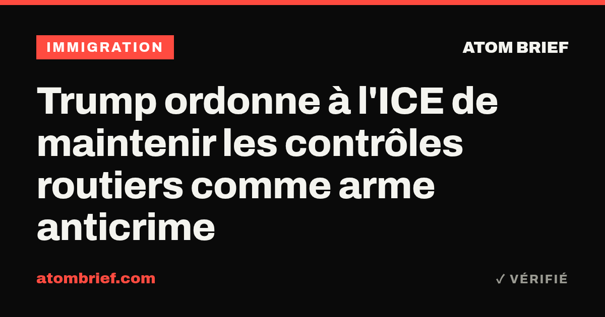 Trump ordonne à l'ICE de maintenir les contrôles routiers comme arme anticrime