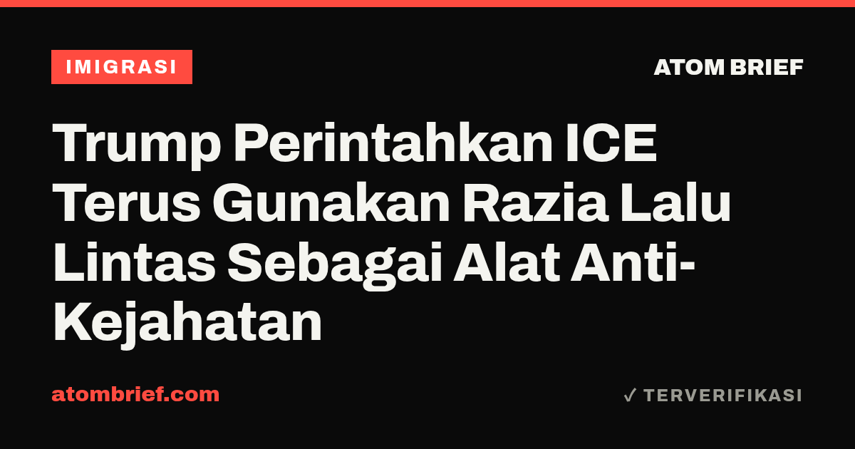 Trump Perintahkan ICE Terus Gunakan Razia Lalu Lintas Sebagai Alat Anti-Kejahatan