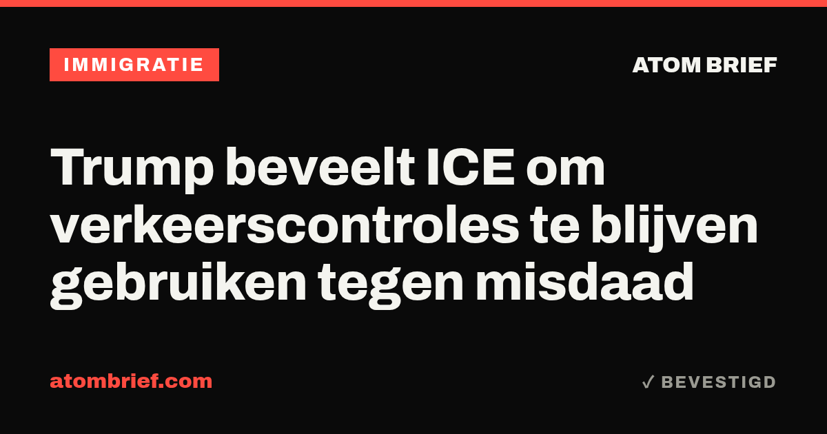 Trump beveelt ICE om verkeerscontroles te blijven gebruiken tegen misdaad