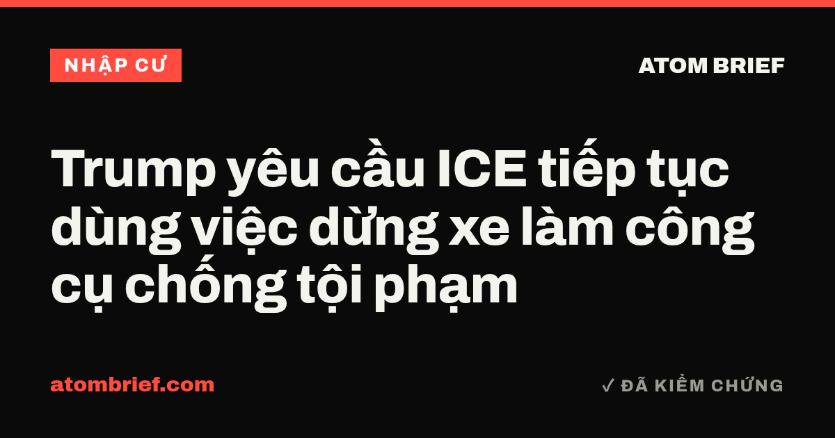 Trump yêu cầu ICE tiếp tục dùng việc dừng xe làm công cụ chống tội phạm
