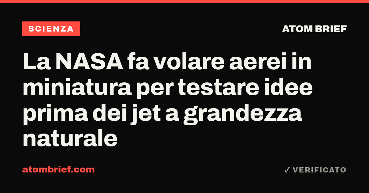 La NASA fa volare aerei in miniatura per testare idee prima dei jet a grandezza naturale