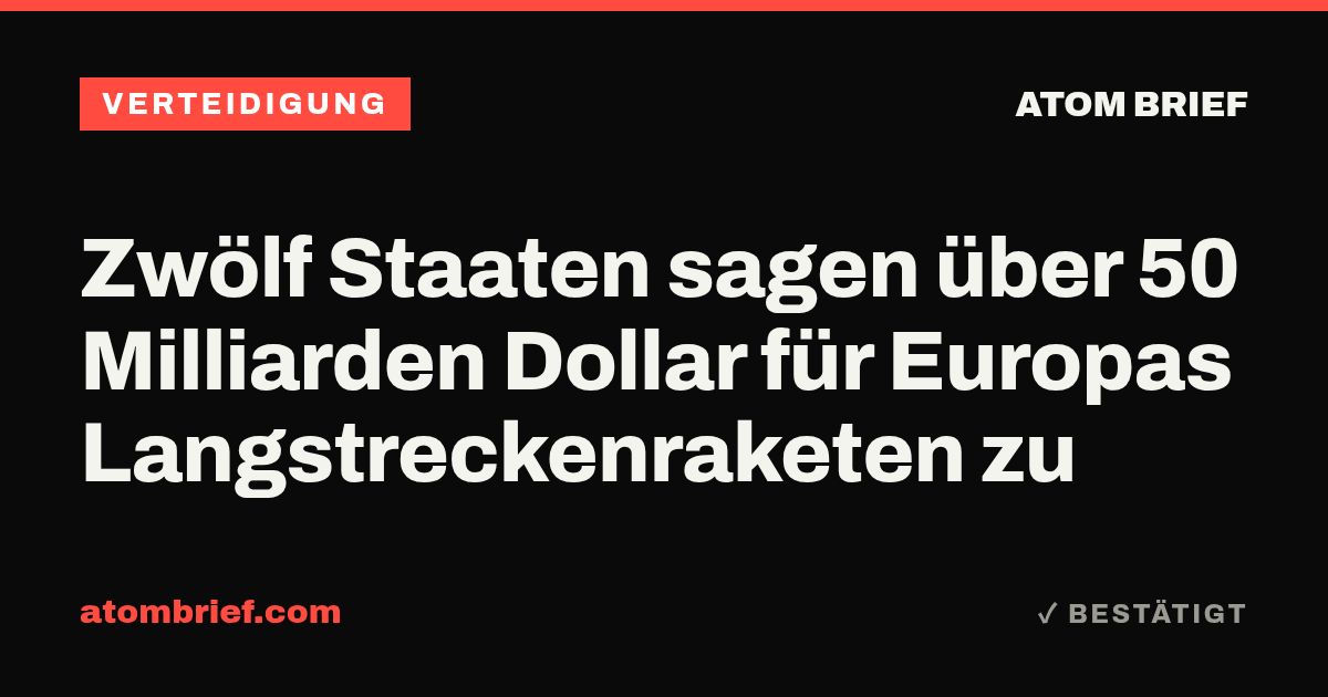 Zwölf Staaten sagen über 50 Milliarden Dollar für Europas Langstreckenraketen zu