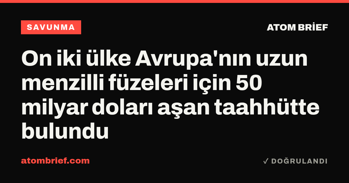 On iki ülke Avrupa'nın uzun menzilli füzeleri için 50 milyar doları aşan taahhütte bulundu