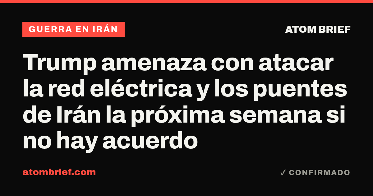 Trump amenaza con atacar la red eléctrica y los puentes de Irán la próxima semana si no hay acuerdo