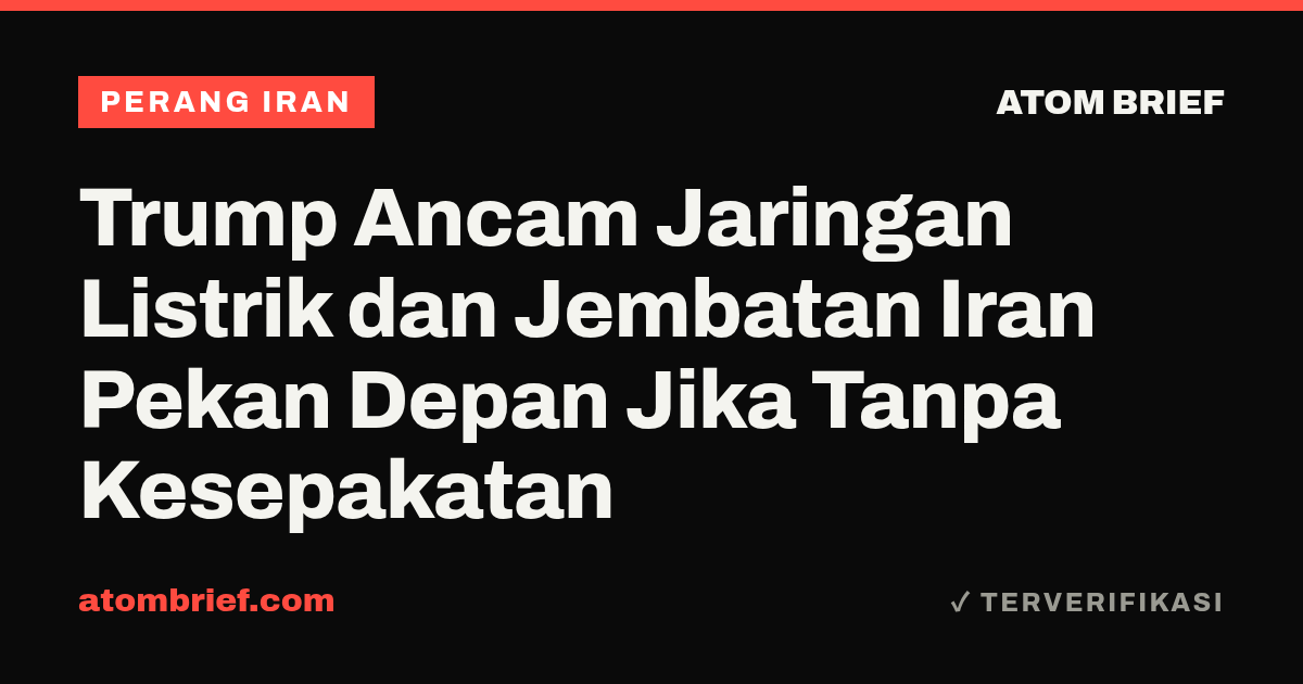 Trump Ancam Jaringan Listrik dan Jembatan Iran Pekan Depan Jika Tanpa Kesepakatan
