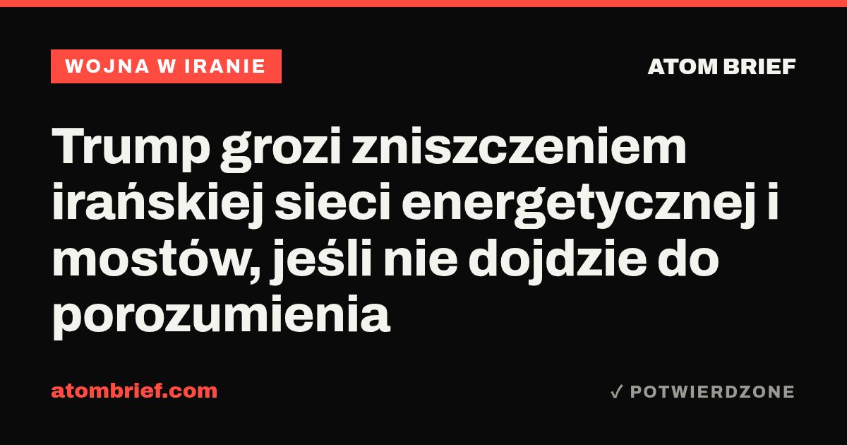 Trump grozi zniszczeniem irańskiej sieci energetycznej i mostów, jeśli nie dojdzie do porozumienia