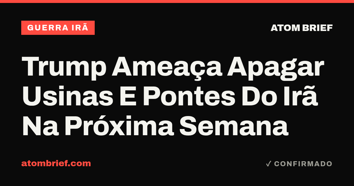 Trump Ameaça Apagar Usinas E Pontes Do Irã Na Próxima Semana