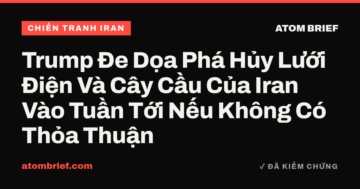 Trump Đe Dọa Phá Hủy Lưới Điện Và Cây Cầu Của Iran Vào Tuần Tới Nếu Không Có Thỏa Thuận
