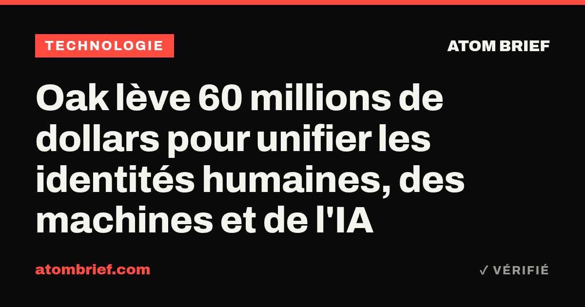 Oak lève 60 millions de dollars pour unifier les identités humaines, des machines et de l'IA