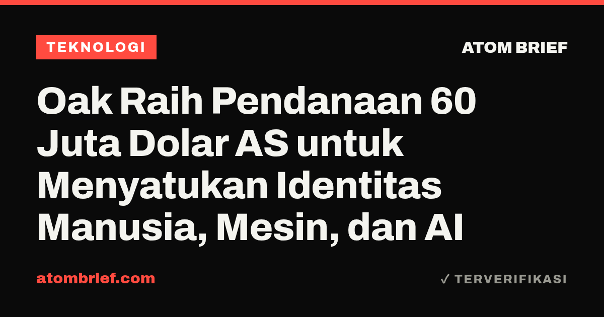 Oak Raih Pendanaan 60 Juta Dolar AS untuk Menyatukan Identitas Manusia, Mesin, dan AI