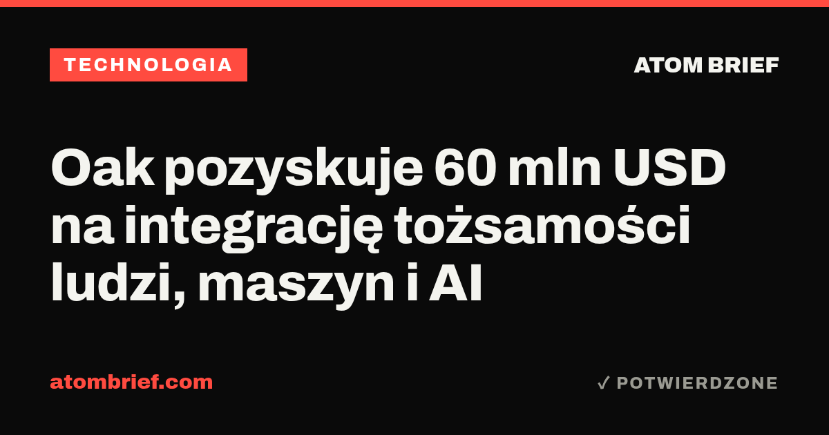 Oak pozyskuje 60 mln USD na integrację tożsamości ludzi, maszyn i AI