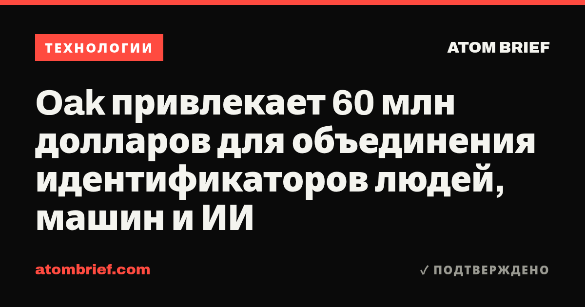 Oak привлекает 60 млн долларов для объединения идентификаторов людей, машин и ИИ