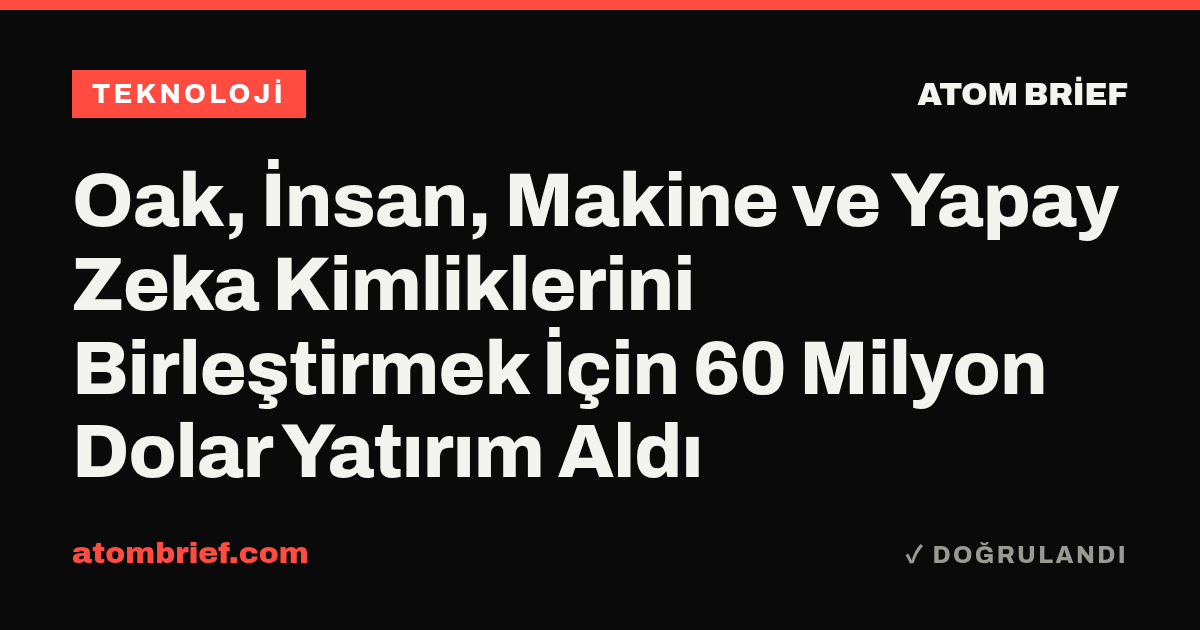 Oak, İnsan, Makine ve Yapay Zeka Kimliklerini Birleştirmek İçin 60 Milyon Dolar Yatırım Aldı