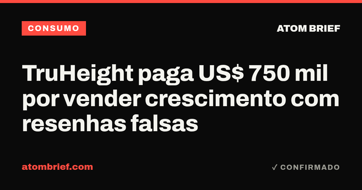 TruHeight paga US$ 750 mil por vender crescimento com resenhas falsas