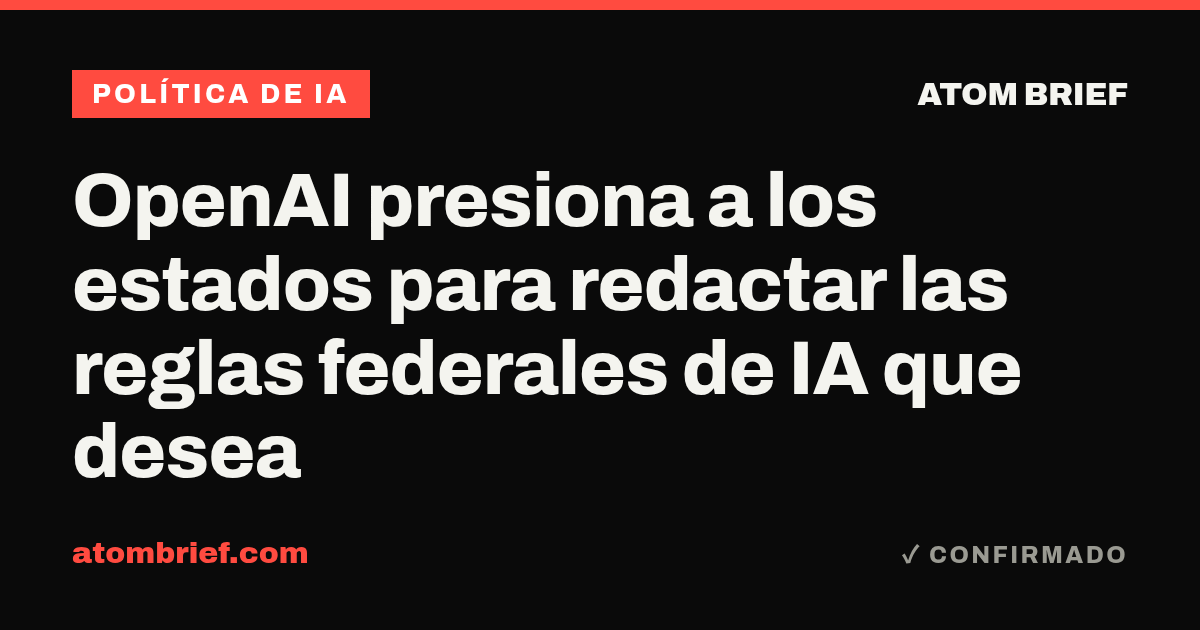 OpenAI presiona a los estados para redactar las reglas federales de IA que desea