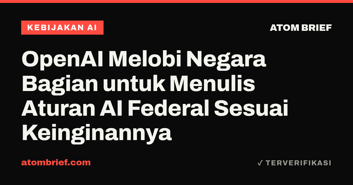 OpenAI Melobi Negara Bagian untuk Menulis Aturan AI Federal Sesuai Keinginannya