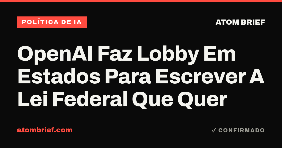 OpenAI Faz Lobby Em Estados Para Escrever A Lei Federal Que Quer