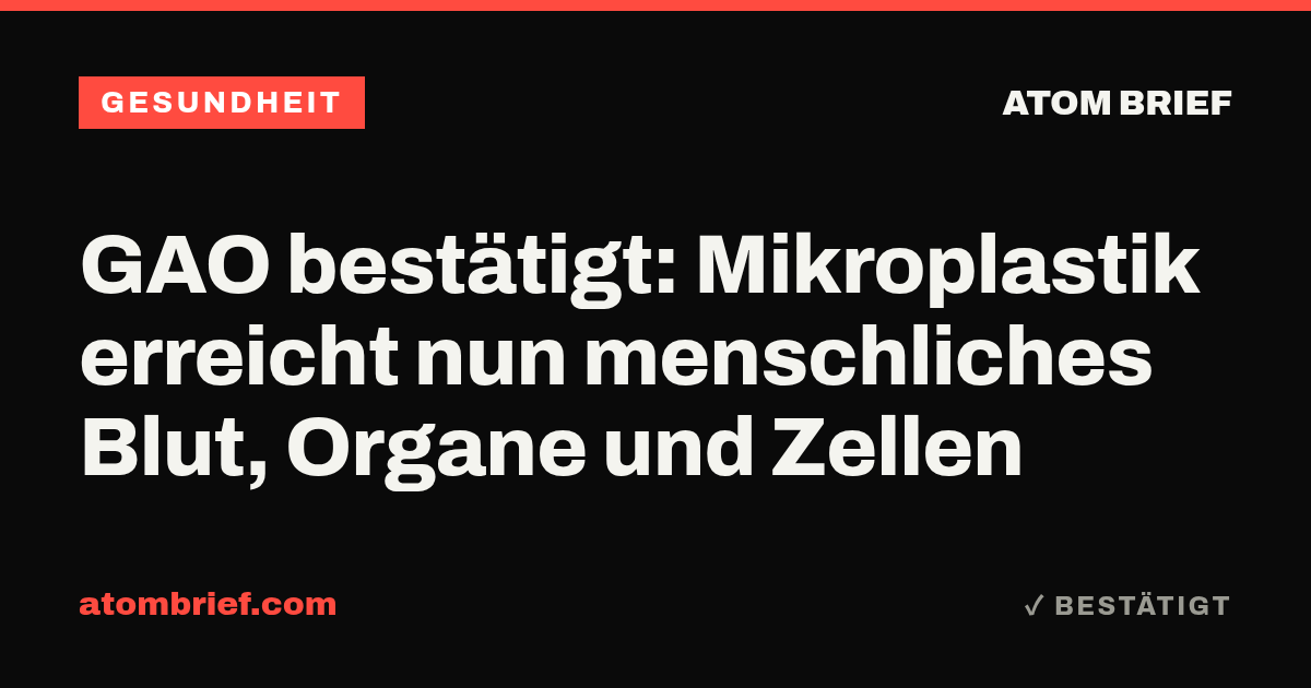 GAO bestätigt: Mikroplastik erreicht nun menschliches Blut, Organe und Zellen