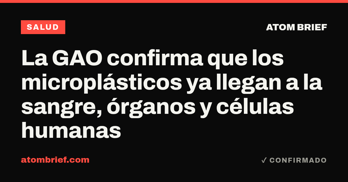 La GAO confirma que los microplásticos ya llegan a la sangre, órganos y células humanas