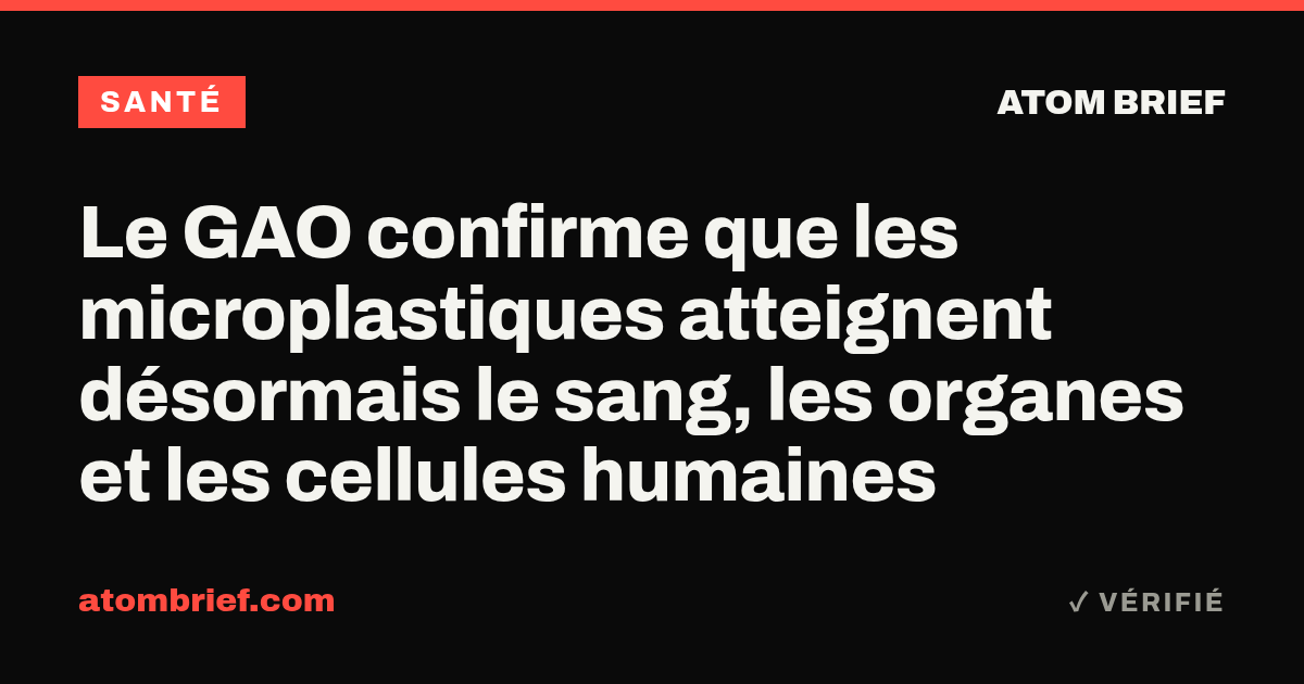 Le GAO confirme que les microplastiques atteignent désormais le sang, les organes et les cellules humaines