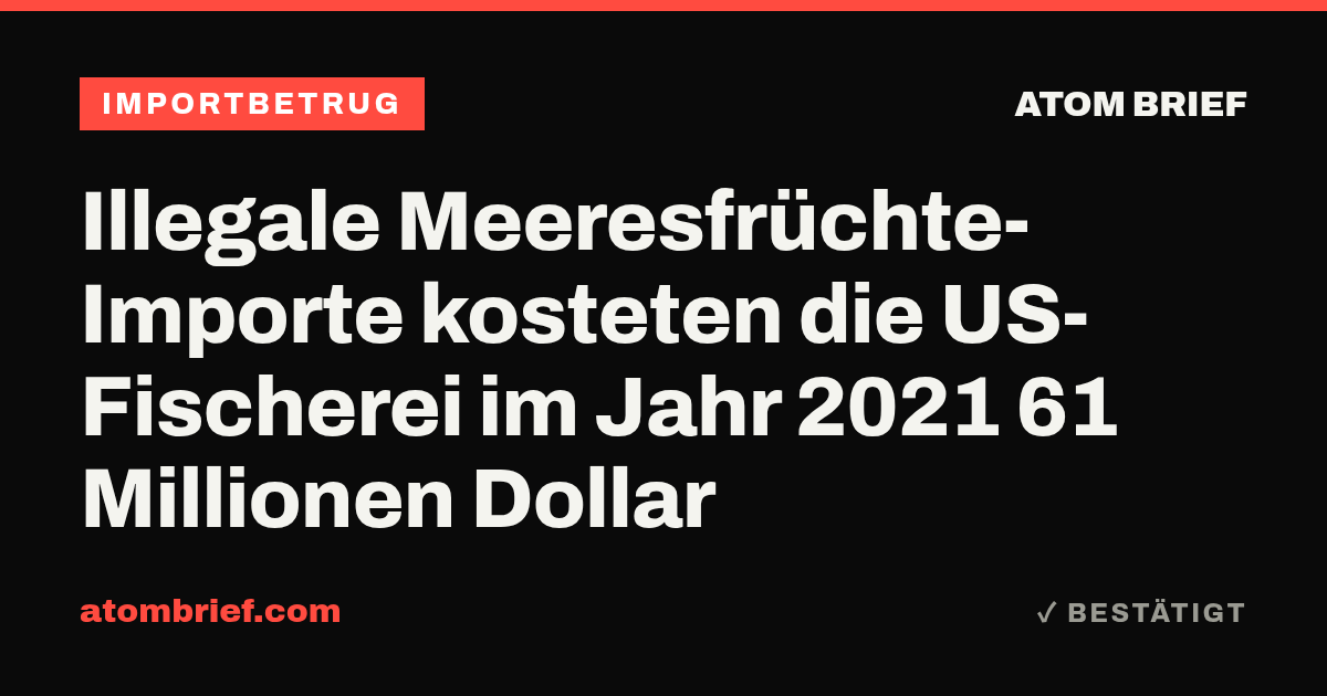Illegale Meeresfrüchte-Importe kosteten die US-Fischerei im Jahr 2021 61 Millionen Dollar