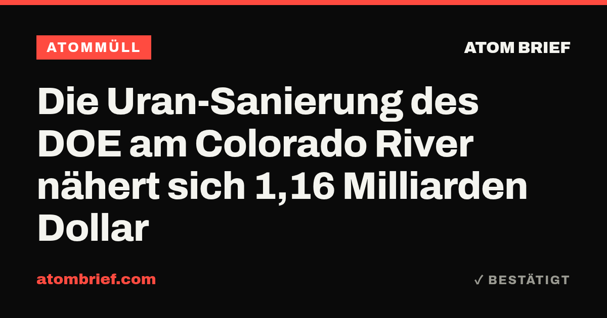 Die Uran-Sanierung des DOE am Colorado River nähert sich 1,16 Milliarden Dollar