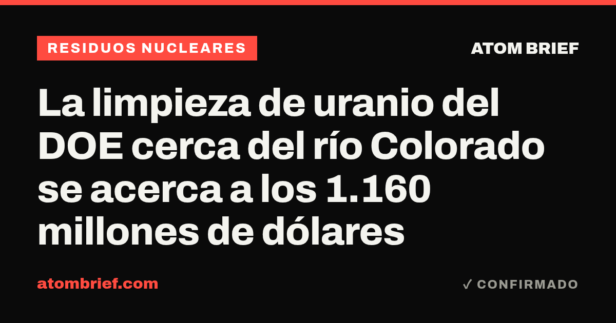 La limpieza de uranio del DOE cerca del río Colorado se acerca a los 1.160 millones de dólares