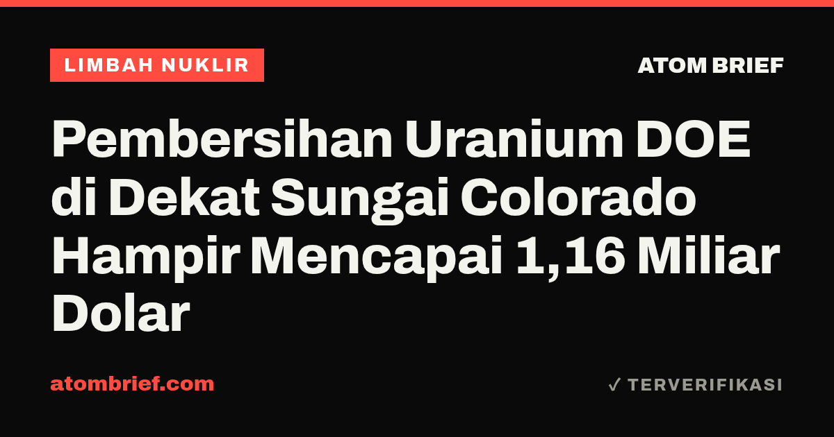 Pembersihan Uranium DOE di Dekat Sungai Colorado Hampir Mencapai 1,16 Miliar Dolar