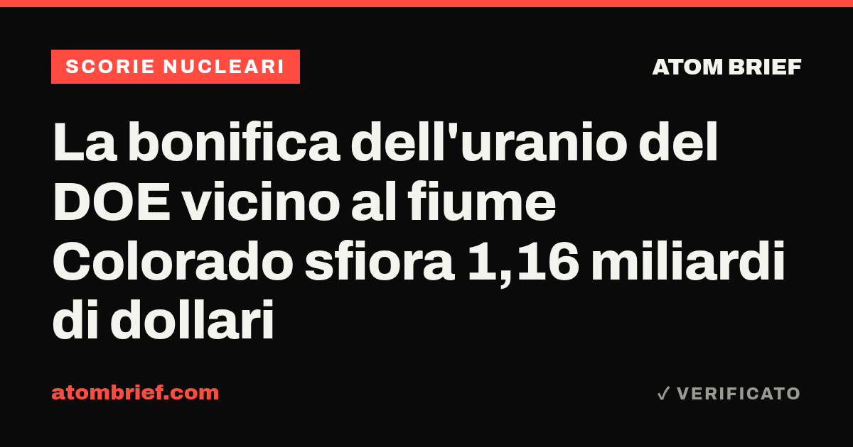 La bonifica dell'uranio del DOE vicino al fiume Colorado sfiora 1,16 miliardi di dollari