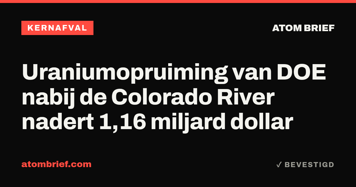 Uraniumopruiming van DOE nabij de Colorado River nadert 1,16 miljard dollar