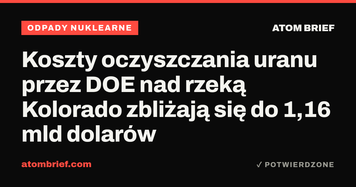 Koszty oczyszczania uranu przez DOE nad rzeką Kolorado zbliżają się do 1,16 mld dolarów