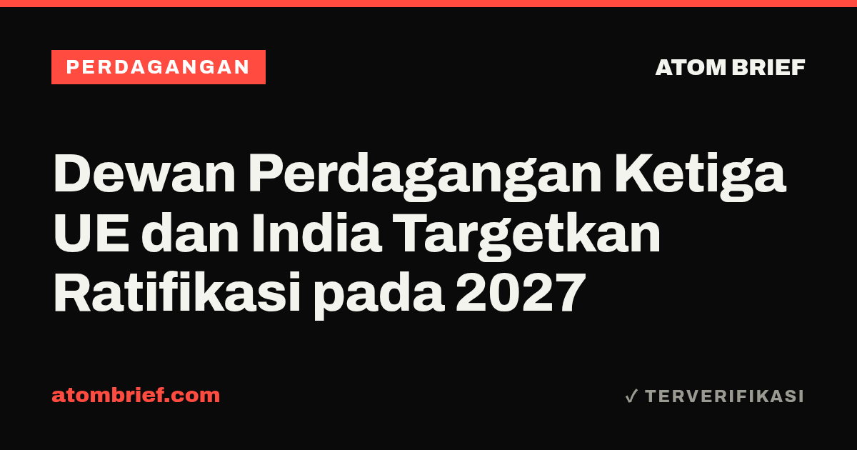 Dewan Perdagangan Ketiga UE dan India Targetkan Ratifikasi pada 2027