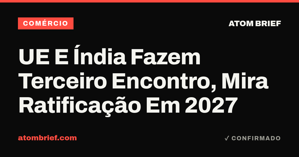 UE E Índia Fazem Terceiro Encontro, Mira Ratificação Em 2027