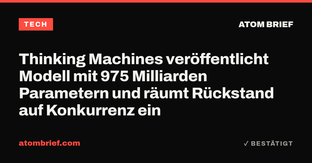 Thinking Machines veröffentlicht Modell mit 975 Milliarden Parametern und räumt Rückstand auf Konkurrenz ein