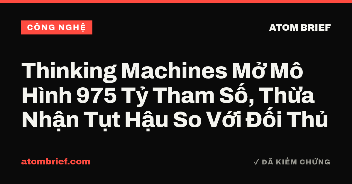 Thinking Machines Mở Mô Hình 975 Tỷ Tham Số, Thừa Nhận Tụt Hậu So Với Đối Thủ