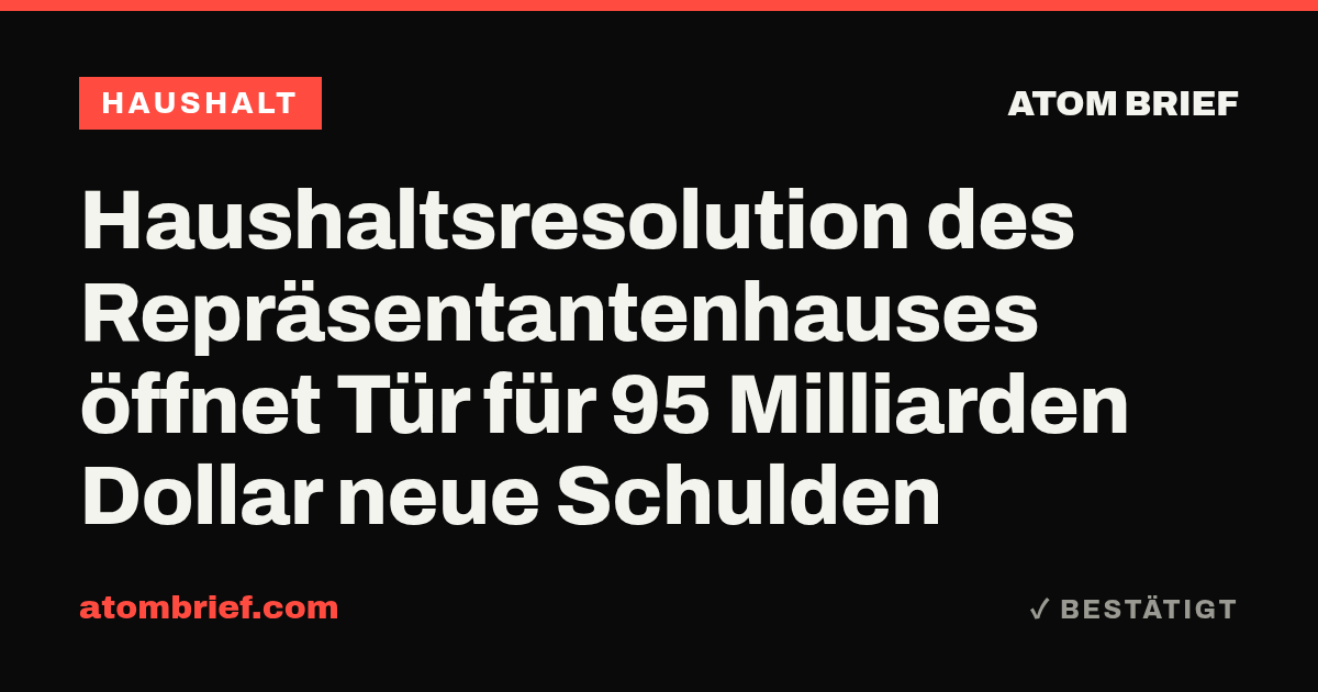 Haushaltsresolution des Repräsentantenhauses öffnet Tür für 95 Milliarden Dollar neue Schulden
