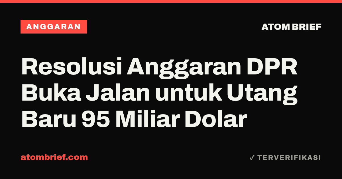 Resolusi Anggaran DPR Buka Jalan untuk Utang Baru 95 Miliar Dolar