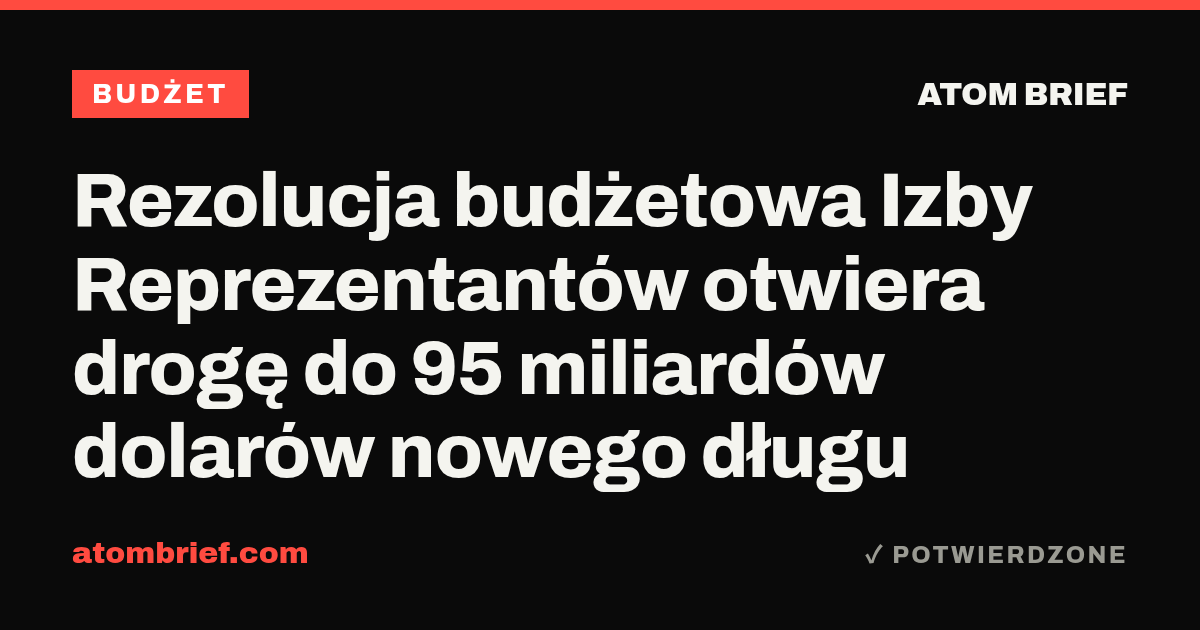 Rezolucja budżetowa Izby Reprezentantów otwiera drogę do 95 miliardów dolarów nowego długu