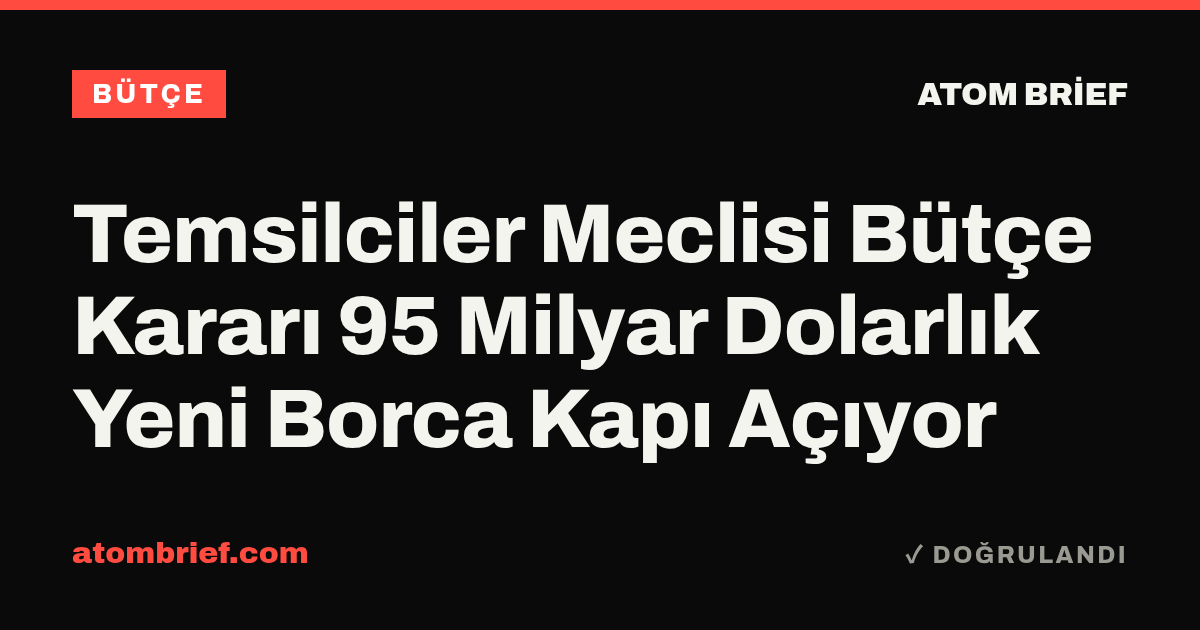 Temsilciler Meclisi Bütçe Kararı 95 Milyar Dolarlık Yeni Borca Kapı Açıyor