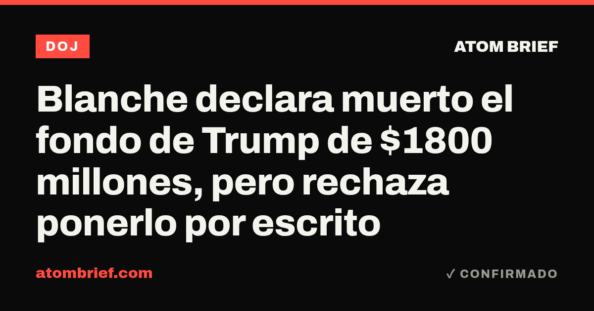 Blanche declara muerto el fondo de Trump de $1800 millones, pero rechaza ponerlo por escrito