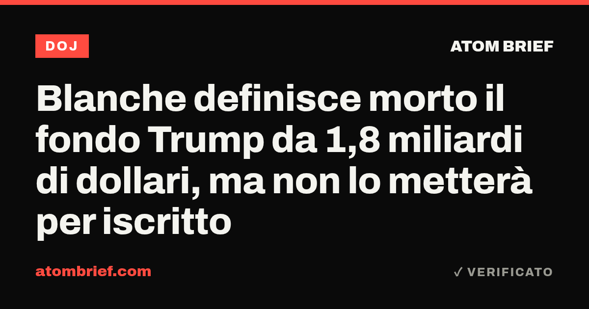 Blanche definisce morto il fondo Trump da 1,8 miliardi di dollari, ma non lo metterà per iscritto