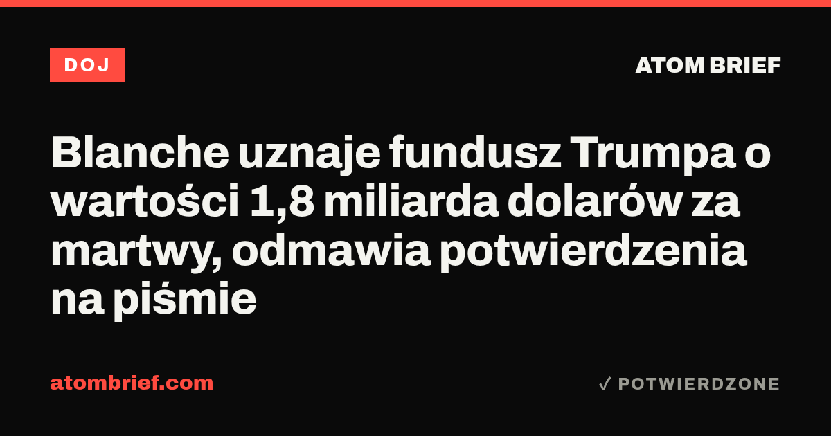 Blanche uznaje fundusz Trumpa o wartości 1,8 miliarda dolarów za martwy, odmawia potwierdzenia na piśmie
