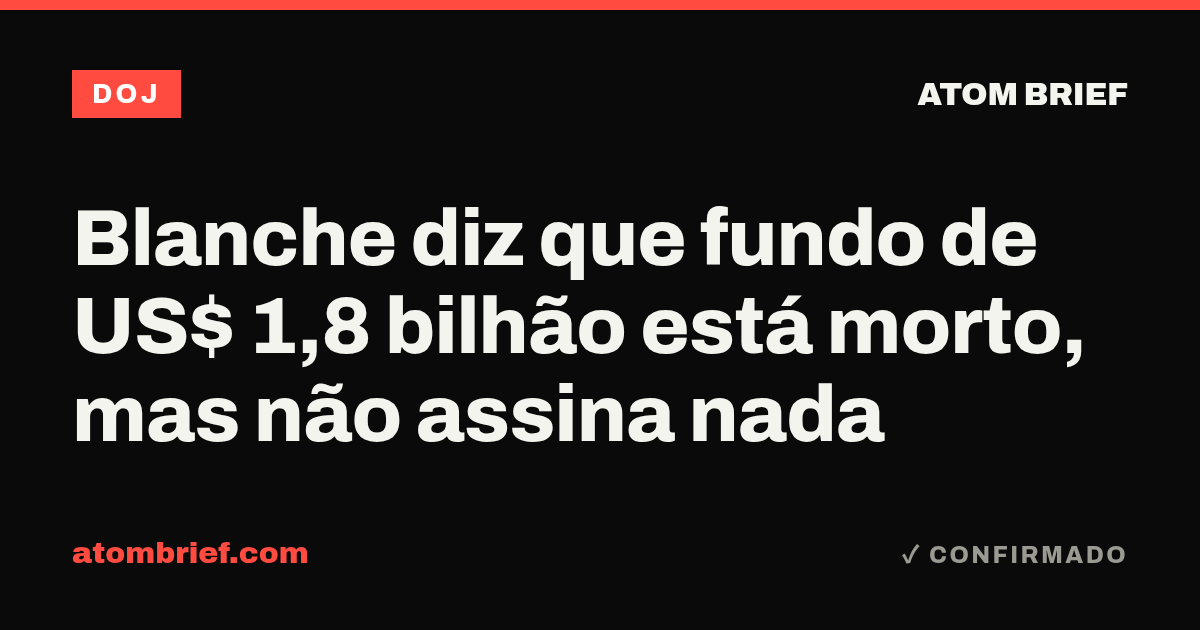 Blanche diz que fundo de US$ 1,8 bilhão está morto, mas não assina nada