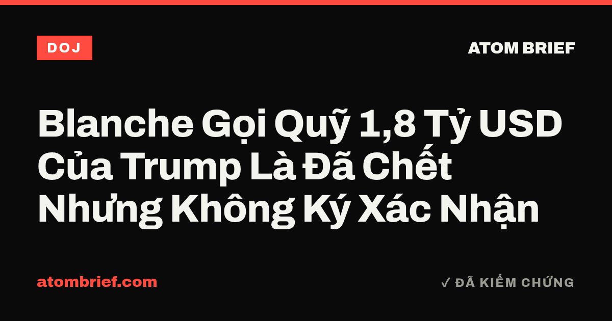 Blanche Gọi Quỹ 1,8 Tỷ USD Của Trump Là Đã Chết Nhưng Không Ký Xác Nhận