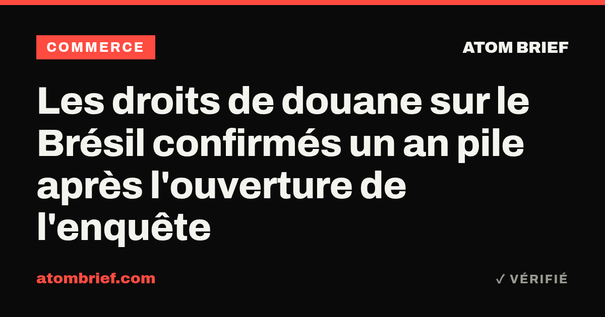 Les droits de douane sur le Brésil confirmés un an pile après l'ouverture de l'enquête
