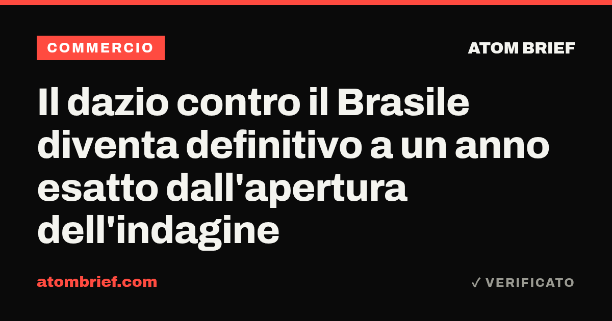 Il dazio contro il Brasile diventa definitivo a un anno esatto dall'apertura dell'indagine