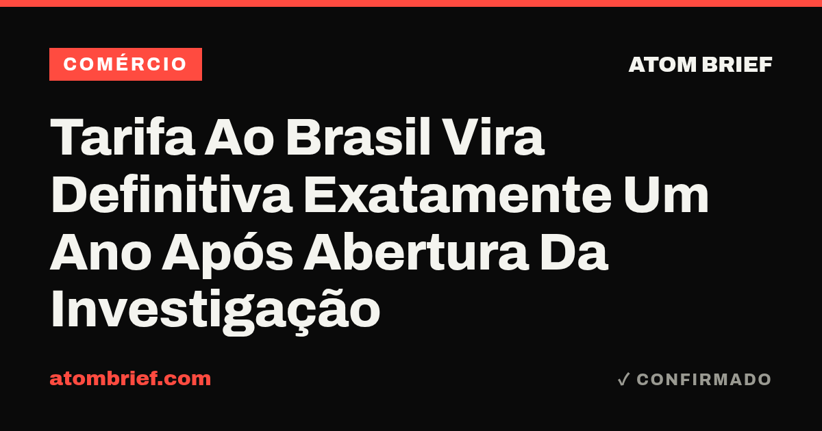 Tarifa Ao Brasil Vira Definitiva Exatamente Um Ano Após Abertura Da Investigação