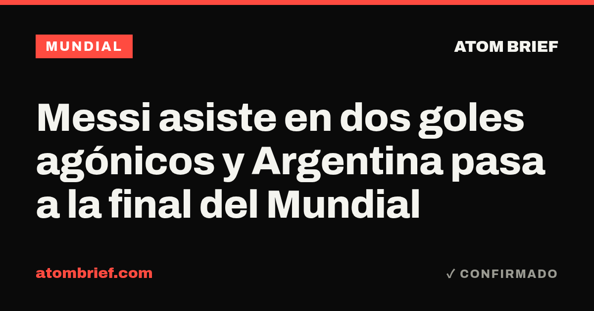 Messi asiste en dos goles agónicos y Argentina pasa a la final del Mundial